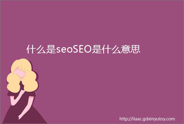 什么是seoSEO是什么意思